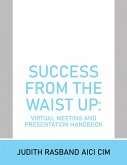Success from the Waist Up: Virtual Meeting and Presentation Handbook (eBook, ePUB)