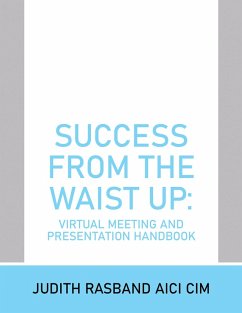 Success from the Waist Up: Virtual Meeting and Presentation Handbook (eBook, ePUB) - Rasband AICI CIM, Judith