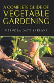 A Complete Guide of Vegetable Gardening (eBook, ePUB)