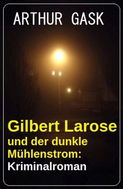 Gilbert Larose und der dunkle Mühlenstrom: Kriminalroman (eBook, ePUB) - Gask, Arthur