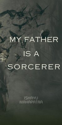 My Father is a Sorcerer (eBook, ePUB) - Mahapatra, Ishayu