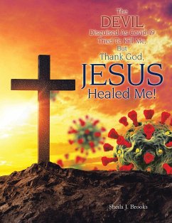 The Devil Disguised as Covid-19 Tried to Kill Me, but Thank God, Jesus Healed Me! (eBook, ePUB) - Brooks, Sheila J.