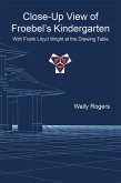 Close-Up View of Froebel'S Kindergarten with Frank Lloyd Wright at the Drawing Table (eBook, ePUB)
