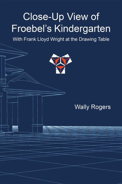 Close-Up View of Froebel'S Kindergarten with Frank Lloyd Wright at the Drawing Table (eBook, ePUB) Close-Up View of Froebel'S Kindergarten with Frank Lloyd Wright at the Drawing Table (eBook, ePUB)