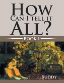 How Can I Tell It All? (eBook, ePUB)