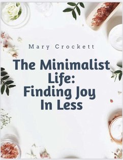 The Minimalist Life: Finding Joy In Less (eBook, ePUB) - Crockett, Victoria