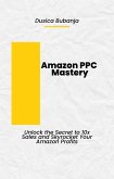 Amazon PPC Mastery: Unlock the Secret to 10x Sales and Skyrocket Your Amazon Profits (eBook, ePUB) Amazon PPC Mastery: Unlock the Secret to 10x Sales and Skyrocket Your Amazon Profits (eBook, ePUB)