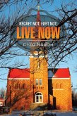 Regret Not, Fret Not, Live Now (eBook, ePUB)