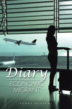Diary of an Economic Migrant (eBook, ePUB) - Olayemi, Agnes Diary of an Economic Migrant (eBook, ePUB) - Olayemi, Agnes