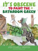 It's Obscene to Paint the Bathroom Green (eBook, ePUB)