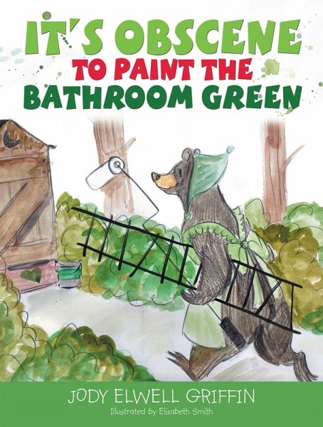 It's Obscene to Paint the Bathroom Green (eBook, ePUB) It's Obscene to Paint the Bathroom Green (eBook, ePUB)
