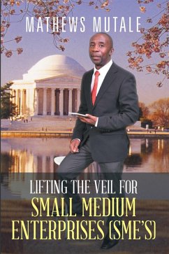 Lifting the Veil for Small Medium Enterprises (Sme'S) (eBook, ePUB) - Mutale, Mathews