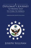 A Diplomat'S Journey from the Middle East to Cuba to Africa: Ambassador Joseph Sullivan (eBook, ePUB)