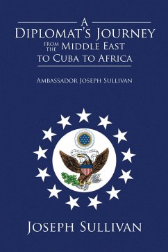A Diplomat'S Journey from the Middle East to Cuba to Africa: Ambassador Joseph Sullivan (eBook, ePUB)