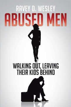 Abused Men Walking Out, Leaving Their Kids Behind (eBook, ePUB) - Wesley, Ravey D.