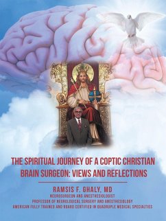 The Spiritual Journey of a Coptic Christian Brain Surgeon: Views and Reflections (eBook, ePUB) - Ghaly MD, Ramsis F.