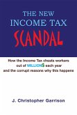 The New Income Tax Scandal: How the Income Tax Cheats Workers out of Million$ Each Year and the Corrupt Reasons Why This Happens (eBook, ePUB)