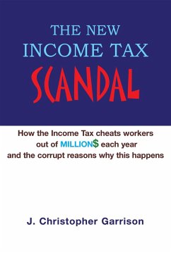 The New Income Tax Scandal: How the Income Tax Cheats Workers out of Million$ Each Year and the Corrupt Reasons Why This Happens (eBook, ePUB) - Garrison, J. Christopher