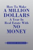 How to Make a Million Dollars a Year in Real Estate with No Money (eBook, ePUB)