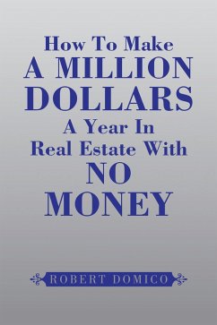 How to Make a Million Dollars a Year in Real Estate with No Money (eBook, ePUB) - Domico, Robert