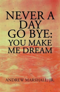 Never a Day Go Bye: You Make Me Dream (eBook, ePUB) - Marshall Jr., Andrew