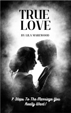 Cover True Love 7 Steps To The Marriage You Really Want! (eBook, ePUB)