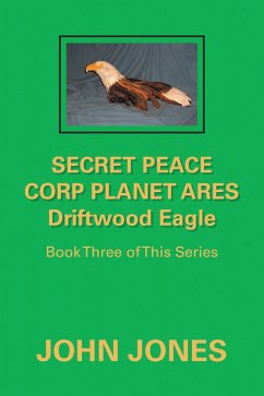 Secret Peace Corp Planet Ares Driftwood Eagle (eBook, ePUB) - Jones, John