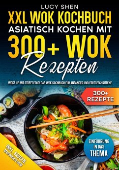 XXL Wok Kochbuch – Asiatisch kochen mit 300+Wok Rezepten (eBook, ePUB) - Shen, Lucy