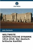 WELTWEITE GEOPOLITISCHE DYNAMIK 1814-1918. Der deutsch-britische Konflikt