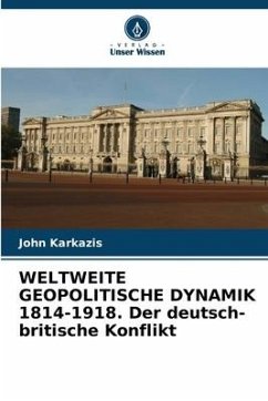 WELTWEITE GEOPOLITISCHE DYNAMIK 1814-1918. Der deutsch-britische Konflikt - Karkazis, John