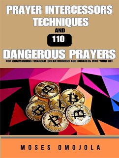 Prayer Intercessors Techniques And 110 Dangerous Prayers For Commanding Financial Breakthrough And Miracles Into Your Life (eBook, ePUB) - Omojola, Moses