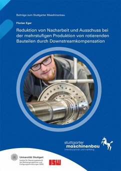 Reduktion von Nacharbeit und Ausschuss bei der mehrstufigen Produktion von rotierenden Bauteilen durch Downstreamkompensation - Eger, Florian