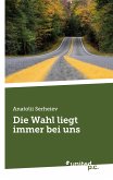 Die Wahl liegt immer bei uns Die Wahl liegt immer bei uns