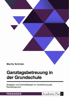 Ganztagsbetreuung in der Grundschule. Strategien und Fachkräftebedarf zur Verwirklichung des Rechtsanspruchs (eBook, PDF)