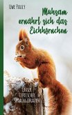 Mühsam ernährt sich das Eichhörnchen Mühsam ernährt sich das Eichhörnchen