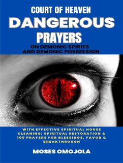 Court Of Heaven Dangerous Prayers On Demonic Spirits And Demonic Possession With Effective Spiritual House Cleaning: Spiritual Restoration & 100 Prayers For Blessings, Favor & Breakthrough (eBook, ePUB) - Omojola, Moses