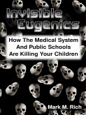 Invisible Eugenics: How the Medical System and Public Schools Are Killing Your Children (eBook, ePUB)