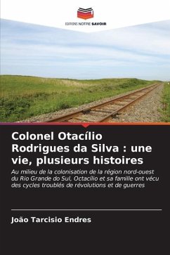 Colonel Otacílio Rodrigues da Silva : une vie, plusieurs histoires - Endres, João Tarcisio