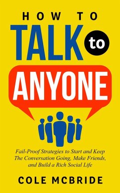 How to Talk to Anyone: Fail-Proof Strategies to Start and Keep The Conversation Going, Make Friends, and Build a Rich Social Life (eBook, ePUB) - McBride, Cole
