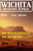 Die Verfolgungsjagd des Jim Silver: Wichita Western Roman 150 (eBook, ePUB)