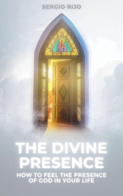 The Divine Presence: How to Feel the Presence of God in Your Life (eBook, ePUB) - Rijo, Sergio