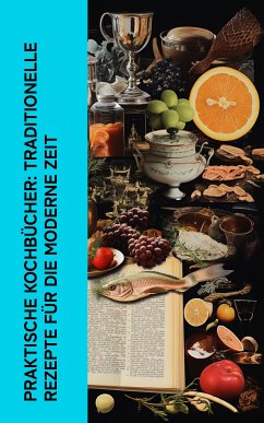 Praktische Kochbücher: Traditionelle Rezepte für die moderne Zeit (eBook, ePUB) - Davidis, Henriette; Oetker, August; von Zobeltitz, Martha; Ludolf, Maria; Schiller, Viktorine