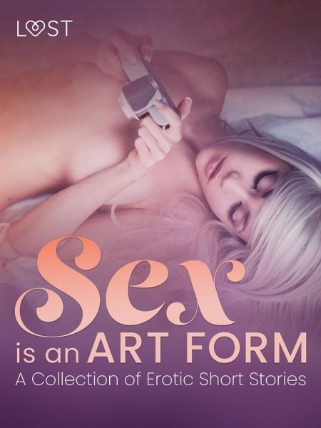 Sex is an Art Form - A Collection of Erotic Short Stories (eBook, ePUB)