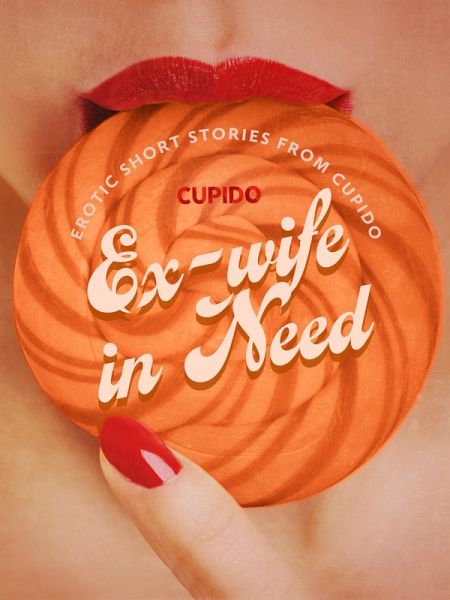 Ex-wife in Need - and Other Erotic Short Stories from Cupido (eBook, ePUB)