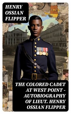The Colored Cadet at West Point - Autobiography of Lieut. Henry Ossian Flipper (eBook, ePUB) - Flipper, Henry Ossian