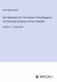 Don Sebastian; Or, The House of the Braganza, An historical romance, In Four Volumes - Porter, Anna Maria
