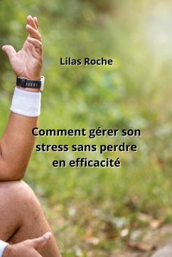 Comment gérer son stress sans perdre en efficacité - Roche, Lilas