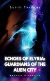 Echoes of Elyria: Guardians of the Alien City (eBook, ePUB) Echoes of Elyria: Guardians of the Alien City (eBook, ePUB)