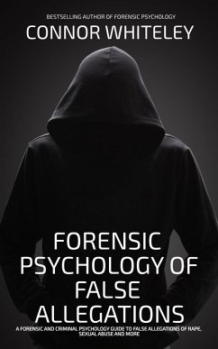 Forensic Psychology Of False Allegations: A Forensic And Criminal Psychology Guide To False Allegations of Rape, Sexual Abuse and More (An Introductory Series, #40) (eBook, ePUB) - Whiteley, Connor
