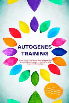 Autogenes Training: Durch Selbsthypnose und Autosuggestion Stress abbauen, besser einschlafen und Konzentration steigern - inkl. Meditation gegen Rückenschmerzen & Kopfschmerzen (eBook, ePUB) - Klemm, Maria